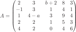 $$ A=\begin{pmatrix}
2 & 3 & b+2 & 8 & 3 \\
-1 & 3 & 1 & 4 & 1 \\
1 & 4-a & 3 & 9 & 4 \\
2 & 2 & 1 & 5 & 3 \\
4 & 2 & 0 & 4 & 6
\end{pmatrix} $$