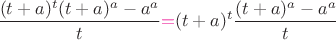 $$ \frac{(t+a)^t(t+a)^a - a^a}{t}
{\color{magenta}=} (t+a)^t \frac{(t+a)^a - a^a}{t}$$