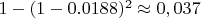 $1-(1-0.0188)^2\approx 0,037$