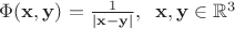 $\Phi(\mathbf x, \mathbf y)=\frac 1{|\mathbf x-\mathbf y|},\;\;\mathbf x, \mathbf y\in\mathbb R^3$