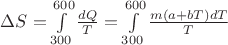 $\Delta S= \int \limits_{300}^{600} \frac{dQ}{T}=\int \limits_{300}^{600} \frac{m(a+bT)dT}{T}$