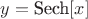 $y=\text{Sech}[x]$