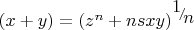 $\left(x+y\right)=\left(z^{n} +nsxy\right)^{{\raise0.7ex\hbox{$ 1 $}\!\mathord{\left/{\vphantom{1 n}}\right.\kern-\nulldelimiterspace}\!\lower0.7ex\hbox{$ n $}} } $