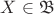 $X \in \mathfrak{B}$