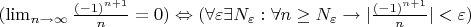 $(\lim_{n \to \infty } \frac{(-1)^{n+1}}{n}=0)\Leftrightarrow(\forall \varepsilon \exists N_\varepsilon: \forall n\geq N_\varepsilon \to |\frac{(-1)^{n+1}}{n}|< \varepsilon)$