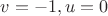 $v = -1, u = 0$
