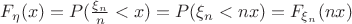 $F_{\eta}(x)=P(\frac{\xi_n}{n}<x)=P(\xi_n<nx)=F_{\xi_n}(nx)$