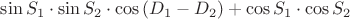 $\sin S_1 \cdot \sin S_2 \cdot \cos {(D_1 - D_2)} + \cos S_1 \cdot \cos S_2$