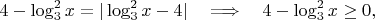 $$4 - \log_3^2x = |\log_3^2x - 4|\quad\Longrightarrow\quad 4-\log_3^2x \ge 0,$$