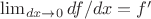 $\lim_{dx \rightarrow 0} df/dx = f' $ $\lim_{dx \rightarrow 0} df/dx = f' $
