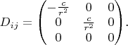 $D_{ij}=\begin{pmatrix}
-\frac{c}{r^2} & 0 & 0\\
0 & \frac{c}{r^2} & 0\\
0 & 0 & 0
\end{pmatrix}$.