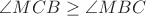 $\angle{MCB} \ge \angle{MBC}$