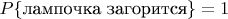 $P\{\text{лампочка загорится}\}=1$