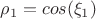 $\rho_1=cos(\xi_1)$
