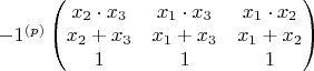 $
-1^{(p)}
\begin{pmatrix} 
x_2 \cdot x_3 & x_1 \cdot x_3 & x_1 \cdot x_2 \\
x_2 + x_3 &  x_1 + x_3 & x_1 + x_2 \\
1 & 1 & 1
\end{pmatrix}
$