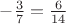 $-\frac{3}{7}=\frac{6}{14}$