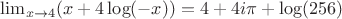 $\lim_{x \to 4} (x+4\log(-x) )= 4+4i \pi +\log(256)$