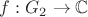 $f:G_2\to\mathbb C\ $ $f:G_2\to\mathbb C\ $