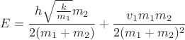 $E=\dfrac{h\sqrt{\frac{k}{m_1}}m_2}{2(m_1+m_2)}+\dfrac{v_1m_1m_2}{2(m_1+m_2)^2}$