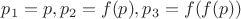 $p_1=p,p_2=f(p),p_3=f(f(p))$
