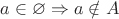 $a \in \varnothing \Rightarrow a \notin A$