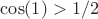 $\cos(1)>1/2$