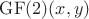 $\mathrm{GF}(2)(x, y)$ $\mathrm{GF}(2)(x, y)$