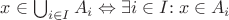 $x \in \bigcup_{i \in I} A_i \Leftrightarrow \exists i \in I{:}\; x \in A_i$