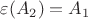 $\varepsilon(A_2) = A_1$