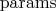 $\mathrm{params}$