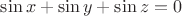 $\sin x+\sin y +\sin z=0$