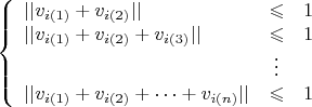 $$\left\{
\begin{array}{lcl}
||v_{i(1)} + v_{i(2)}|| &\leqslant& 1\\
||v_{i(1)} + v_{i(2)} + v_{i(3)}|| &\leqslant& 1\\
 & \vdots  & \\
||v_{i(1)} + v_{i(2)} + \dots + v_{i(n)}|| &\leqslant& 1\\
\end{array}
\right.$$