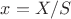 $x=X/S$
