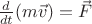 $\frac d{dt}(m\vec v)=\vec F$