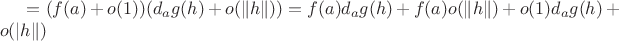 $=(f(a)+o(1))(d_ag(h)+o(\|h\|))= f(a)d_ag(h)+f(a)o(\|h\|)+ o(1)d_ag(h)+o(|h\|)$
