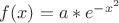 $f(x)=a* e^{-x^2} $