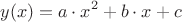 $$y(x)=a\cdot x^2+b\cdot x+c $$ $$y(x)=a\cdot x^2+b\cdot x+c $$