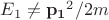 $E_1\ne \mathbf{p_1}^2/2m$