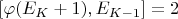 $[\varphi(E_K + 1), E_{K-1}] = 2$