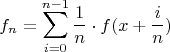 \[
f_n  = \sum\limits_{i = 0}^{n - 1} {\frac{1}
{n}}  \cdot f(x + \frac{i}
{n})
\]