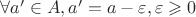 $\forall a' \in A, a'=a- \varepsilon, \varepsilon \geqslant 0$