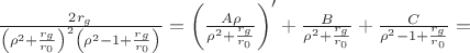 $\frac{2r_g}{\left(\rho^2+\frac{r_g}{r_0}\right)^2\left(\rho^2-1+\frac{r_g}{r_0}\right)}=\left(\frac{A\rho}{\rho^2+\frac{r_g}{r_0}}\right)'+\frac B{\rho^2+\frac{r_g}{r_0}}+\frac C{\rho^2-1+\frac{r_g}{r_0}}=$