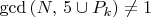 $\gcd\left(N,\, 5 \cup P_k \right) \neq 1$