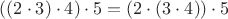 $((2 \cdot 3) \cdot 4) \cdot 5 = (2 \cdot (3 \cdot 4)) \cdot 5$