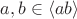 $a, b \in \left\langle ab \right\rangle$ $a, b \in \left\langle ab \right\rangle$