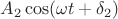 $A_2 \cos(\omega t +\delta_2)$