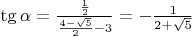 $\tg{\alpha} = \frac {\frac {1} {2}} {\frac {4- \sqrt{5}} {2} - 3} = - \frac {1} {2+ \sqrt{5}}$