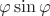 $\varphi \sin \varphi $