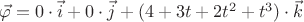 $\vec\varphi = 0 \cdot \vec i + 0\cdot \vec j + (4+3t+2t^2+t^3)\cdot \vec k$