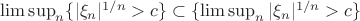 $\limsup_n\{|\xi_n|^{1/n}>c\}\subset\{\limsup_n|\xi_n|^{1/n}>c\}$